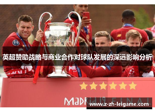 英超赞助战略与商业合作对球队发展的深远影响分析 英超赞助战略与商业合作对球队发展的深远影响分析