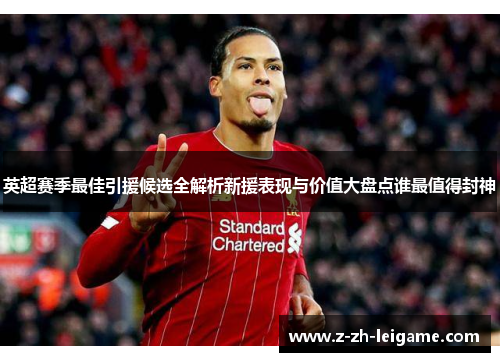 英超赛季最佳引援候选全解析新援表现与价值大盘点谁最值得封神