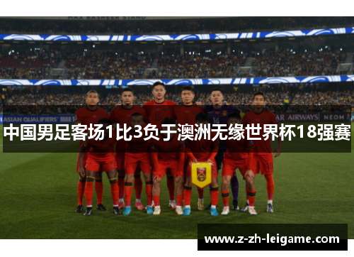 中国男足客场1比3负于澳洲无缘世界杯18强赛