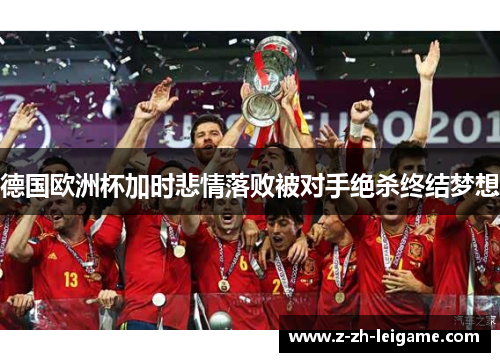 德国欧洲杯加时悲情落败被对手绝杀终结梦想