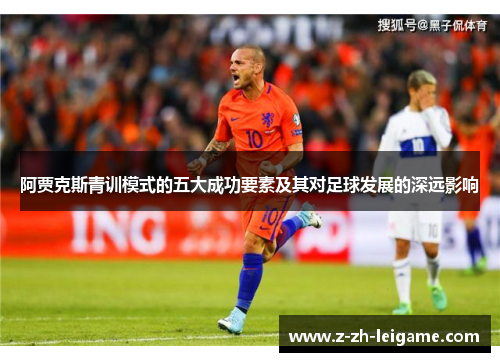 阿贾克斯青训模式的五大成功要素及其对足球发展的深远影响