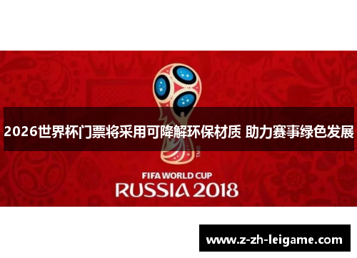 2026世界杯门票将采用可降解环保材质 助力赛事绿色发展 2026世界杯门票将采用可降解环保材质 助力赛事绿色发展