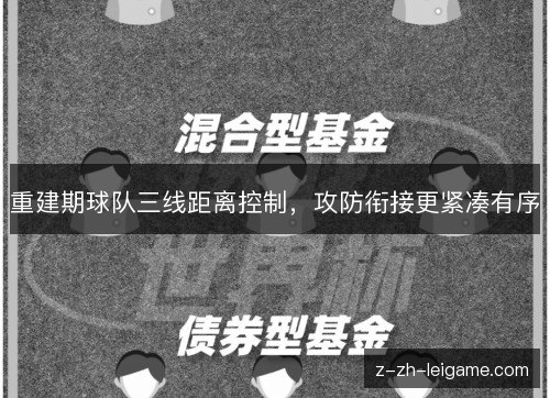 重建期球队三线距离控制，攻防衔接更紧凑有序